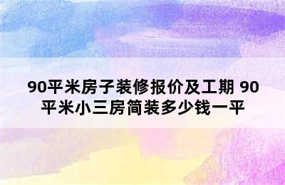 90平米房子装修报价及工期 90平米小三房简装多少钱一平